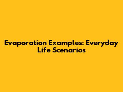Evaporation Examples: Everyday Life Scenarios