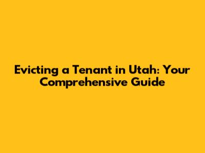 Evicting a Tenant in Utah: Your Comprehensive Guide