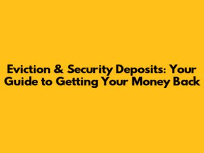Eviction & Security Deposits: Your Guide to Getting Your Money Back
