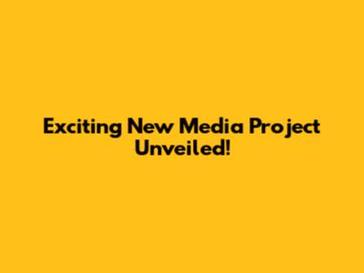 Exciting New Media Project Unveiled!