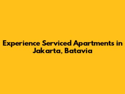 Experience Serviced Apartments in Jakarta, Batavia