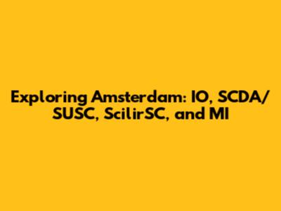 Exploring Amsterdam: IO, SCDA/SUSC, ScilirSC, and MI