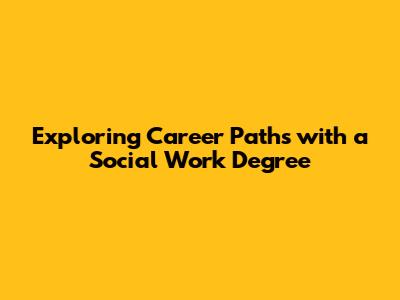 Exploring Career Paths with a Social Work Degree