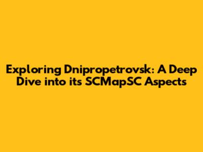 Exploring Dnipropetrovsk: A Deep Dive into its SCMapSC Aspects