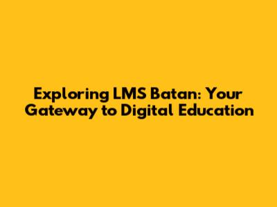 Exploring LMS Batan: Your Gateway to Digital Education