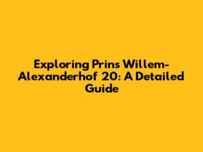 Exploring Prins Willem-Alexanderhof 20: A Detailed Guide