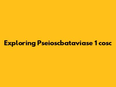 Exploring Pseioscbataviase 1 cosc