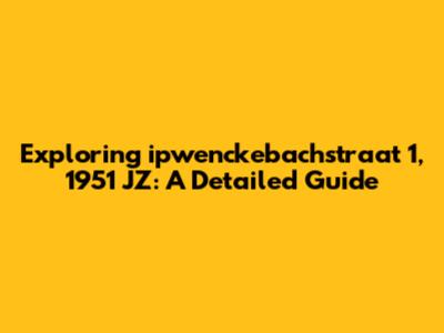 Exploring ipwenckebachstraat 1, 1951 JZ: A Detailed Guide