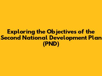 Exploring the Objectives of the Second National Development Plan (PND)