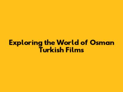 Exploring the World of Osman Turkish Films
