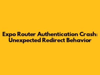 Expo Router Authentication Crash: Unexpected Redirect Behavior
