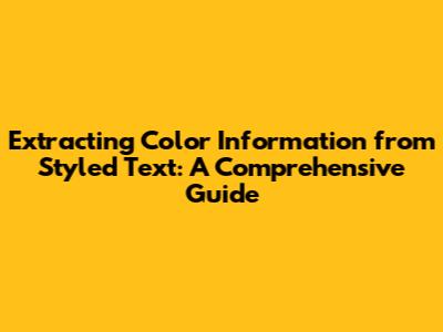 Extracting Color Information from Styled Text: A Comprehensive Guide