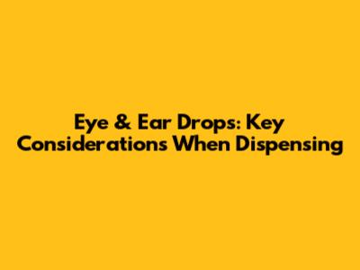 Eye & Ear Drops: Key Considerations When Dispensing