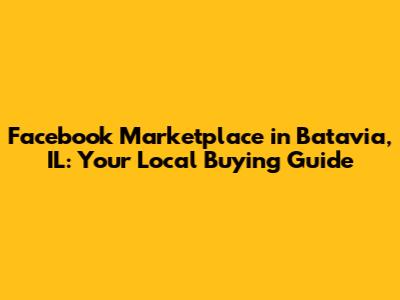 Facebook Marketplace in Batavia, IL: Your Local Buying Guide