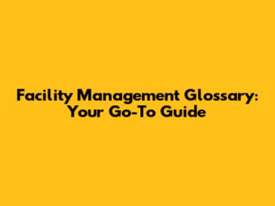 Facility Management Glossary: Your Go-To Guide
