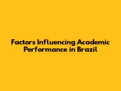 Factors Influencing Academic Performance in Brazil