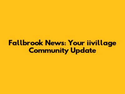 Fallbrook News: Your iivillage Community Update