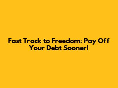 Fast Track to Freedom: Pay Off Your Debt Sooner!