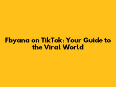 Fbyana on TikTok: Your Guide to the Viral World