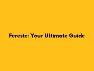 Fereste: Your Ultimate Guide