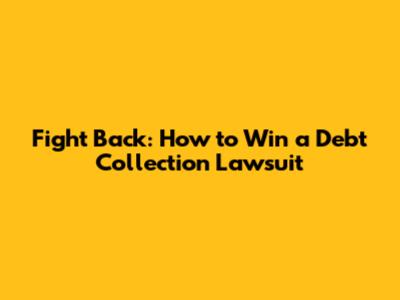 Fight Back: How to Win a Debt Collection Lawsuit