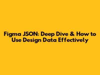 Figma JSON: Deep Dive & How to Use Design Data Effectively