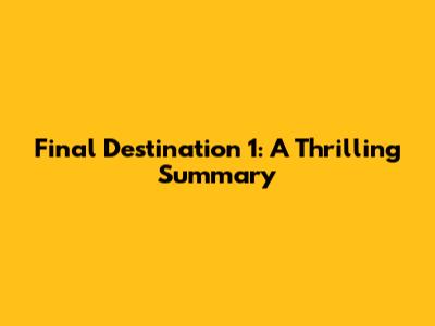 Final Destination 1: A Thrilling Summary