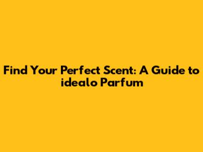 Find Your Perfect Scent: A Guide to idealo Parfum