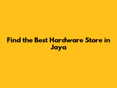 Find the Best Hardware Store in Jaya