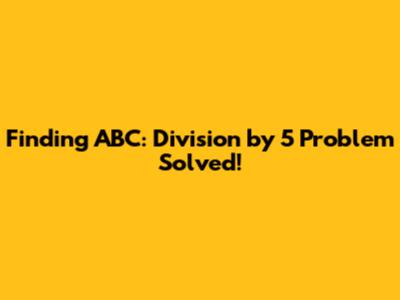 Finding ABC: Division by 5 Problem Solved!