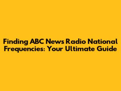 Finding ABC News Radio National Frequencies: Your Ultimate Guide