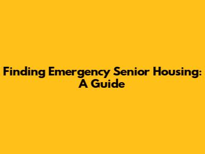 Finding Emergency Senior Housing: A Guide