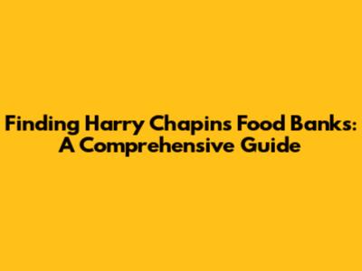 Finding Harry Chapin's Food Banks: A Comprehensive Guide