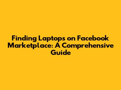 Finding Laptops on Facebook Marketplace: A Comprehensive Guide