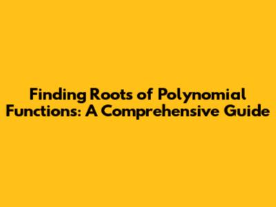 Finding Roots of Polynomial Functions: A Comprehensive Guide