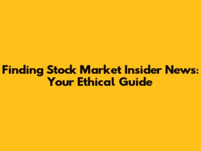 Finding Stock Market Insider News: Your Ethical Guide