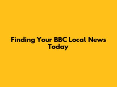 Finding Your BBC Local News Today