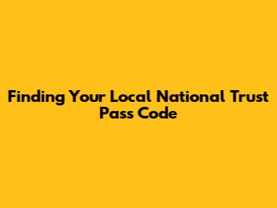 Finding Your Local National Trust Pass Code
