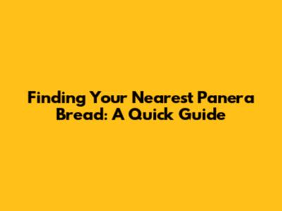 Finding Your Nearest Panera Bread: A Quick Guide