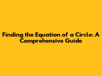 Finding the Equation of a Circle: A Comprehensive Guide