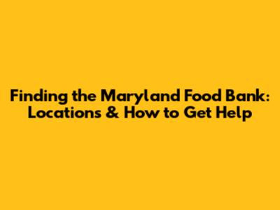 Finding the Maryland Food Bank: Locations & How to Get Help