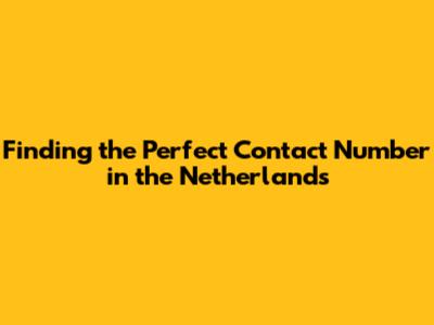 Finding the Perfect Contact Number in the Netherlands