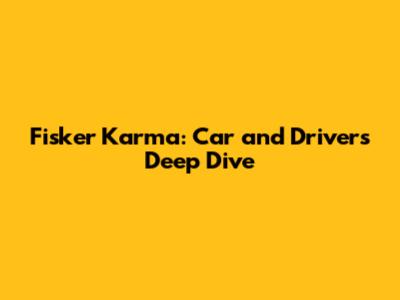 Fisker Karma: Car and Driver's Deep Dive