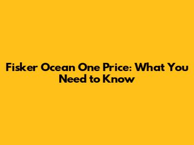 Fisker Ocean One Price: What You Need to Know