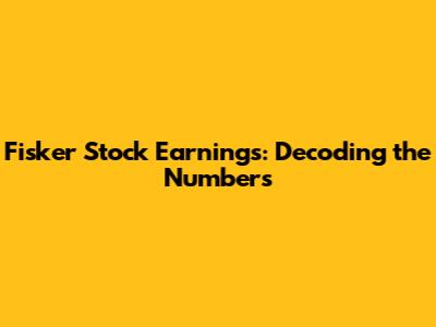 Fisker Stock Earnings: Decoding the Numbers