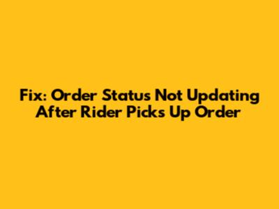 Fix: Order Status Not Updating After Rider Picks Up Order