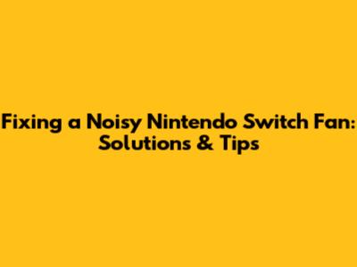Fixing a Noisy Nintendo Switch Fan: Solutions & Tips