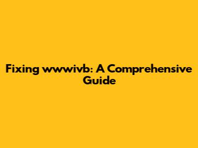 Fixing wwwivb: A Comprehensive Guide