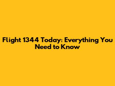 Flight 1344 Today: Everything You Need to Know