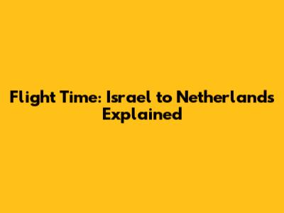 Flight Time: Israel to Netherlands Explained